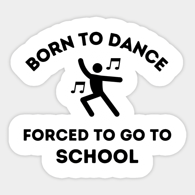 Born to Dance.  Forced to go to School Sticker by FairyMay